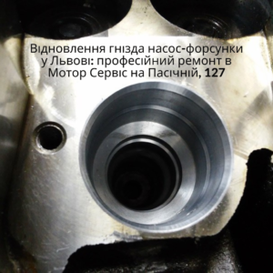 Відновлення гнізда насос-форсунки у Львові: професійний ремонт в Мотор Сервіс на Пасічній, 127